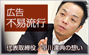 広告不易流行 代表取締役 早川達典の想い