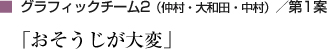 グラフィックチーム2（仲村・大和田・中村）／第1案「おそうじが大変」